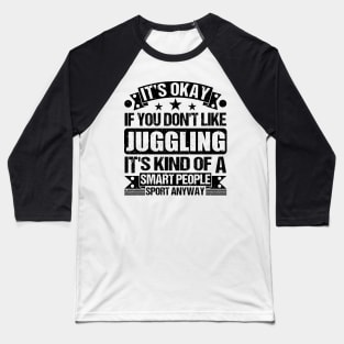 Juggling Lover It's Okay If You Don't Like Juggling It's Kind Of A Smart People Sports Anyway Baseball T-Shirt
